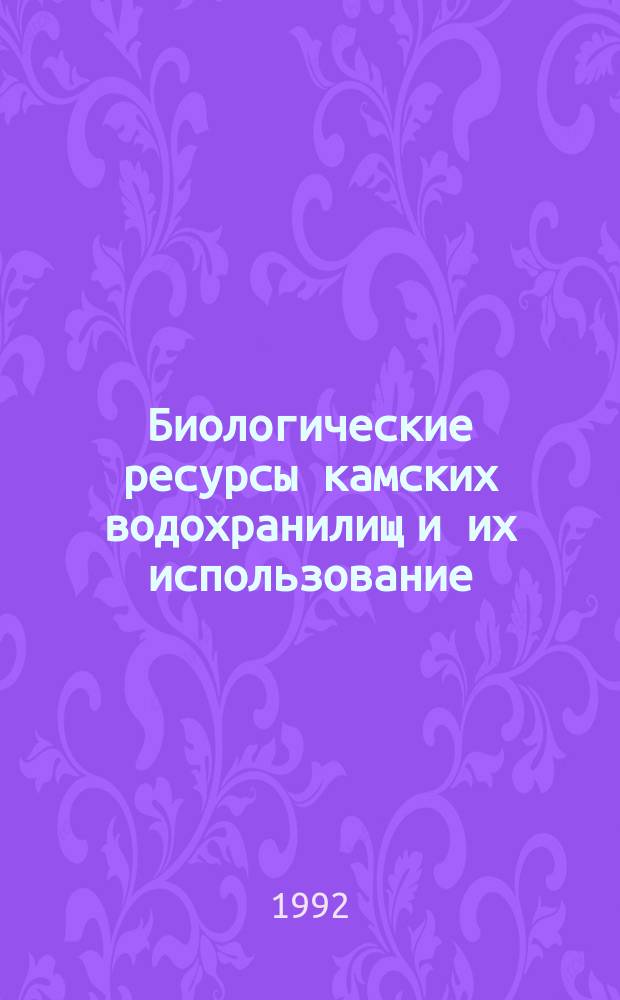 Биологические ресурсы камских водохранилищ и их использование : Межвуз. сб. науч. тр. : Посвящается памяти Ю.А. Пушкина