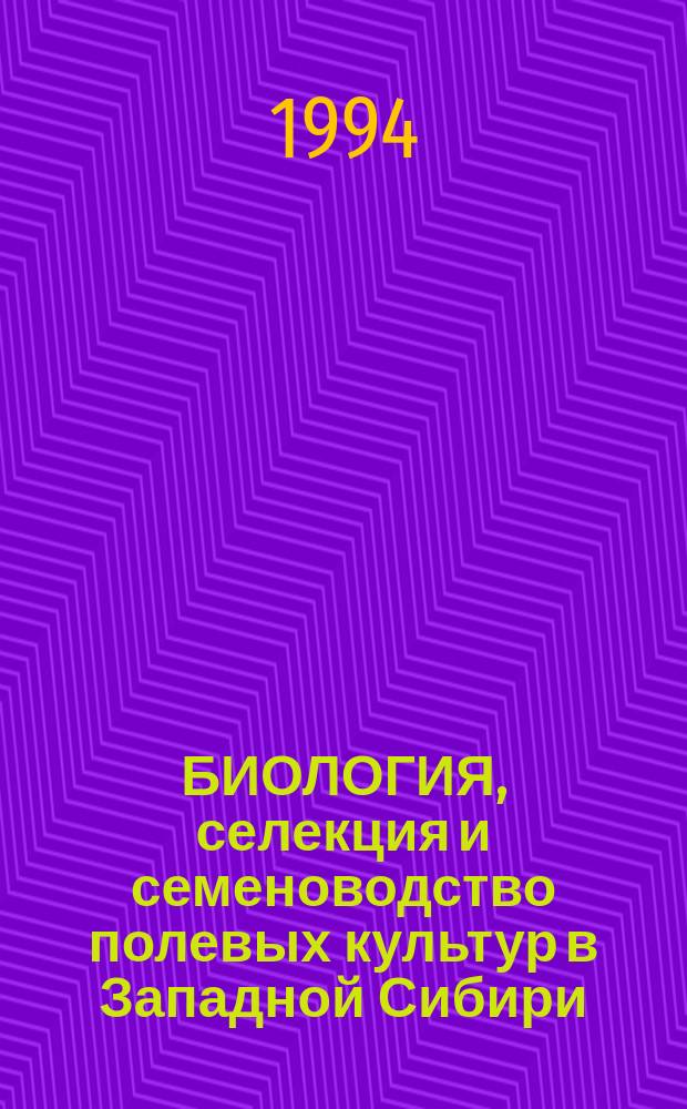 БИОЛОГИЯ, селекция и семеноводство полевых культур в Западной Сибири : Сб. науч. тр