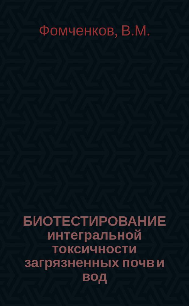 БИОТЕСТИРОВАНИЕ интегральной токсичности загрязненных почв и вод
