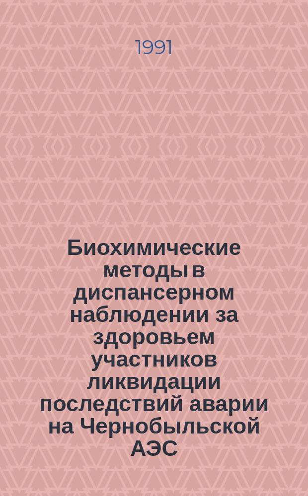 Биохимические методы в диспансерном наблюдении за здоровьем участников ликвидации последствий аварии на Чернобыльской АЭС : Метод рекомендации (с правом переизд. мест. органами здравоохранения)
