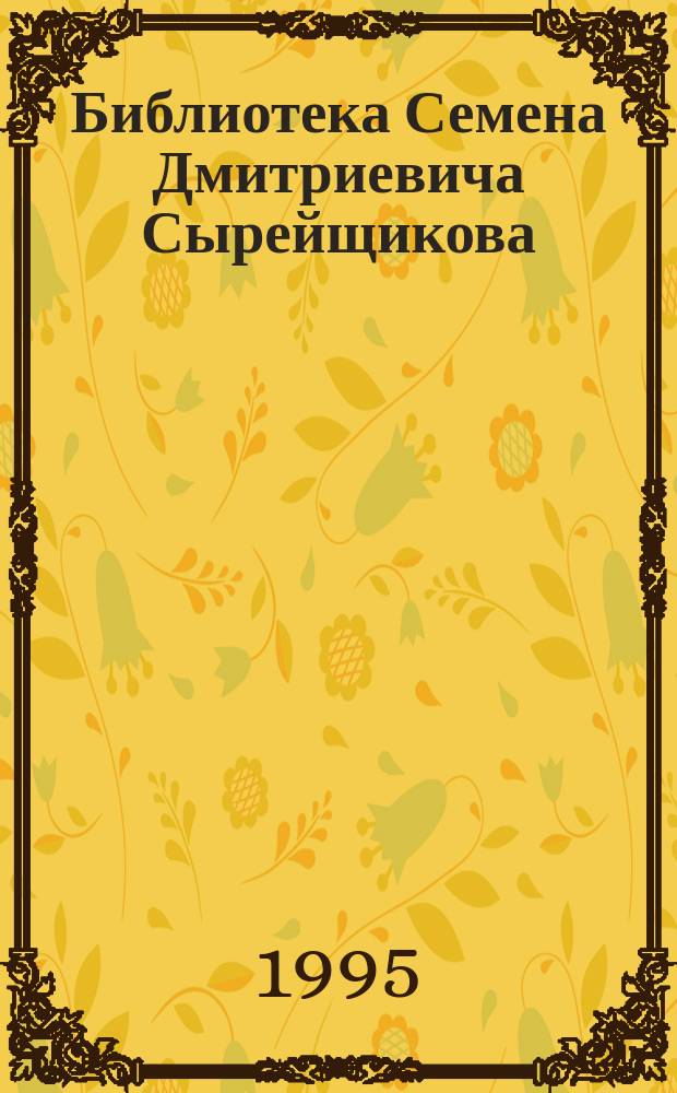 Библиотека Семена Дмитриевича Сырейщикова : Каталог