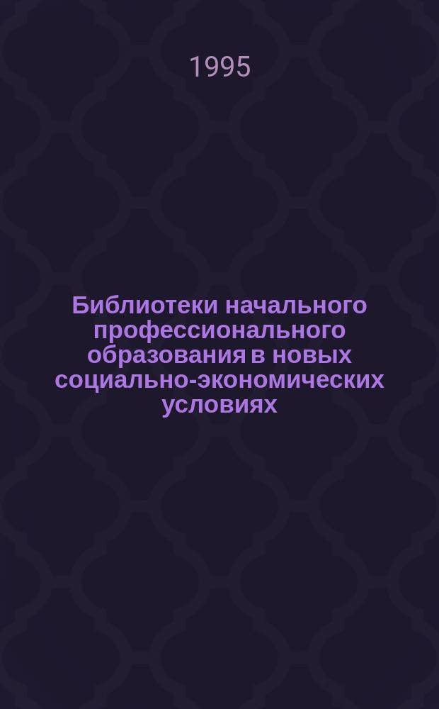 Библиотеки начального профессионального образования в новых социально-экономических условиях : (Аналит. обзор)