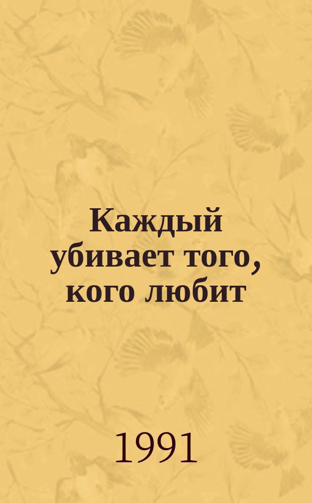 Каждый убивает того, кого любит : Сб. остросюжет. кримин. рассказов