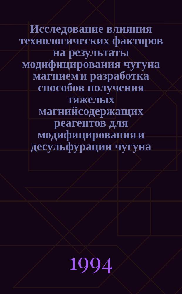Исследование влияния технологических факторов на результаты модифицирования чугуна магнием и разработка способов получения тяжелых магнийсодержащих реагентов для модифицирования и десульфурации чугуна : Автореф. дис. на соиск. учен. степ. д. т. н
