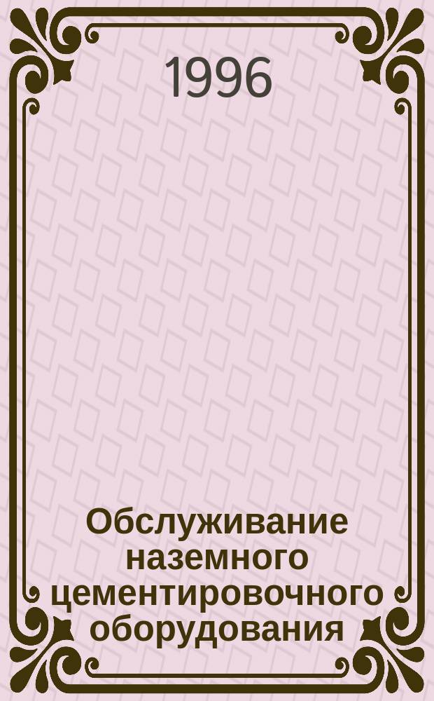 Обслуживание наземного цементировочного оборудования : Справочник