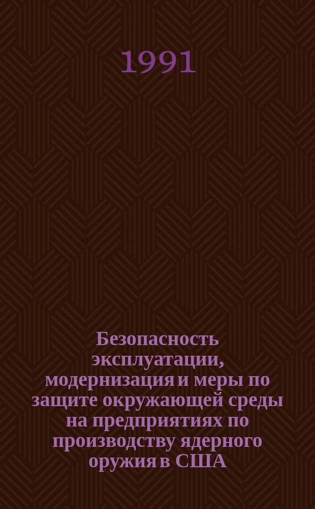 Безопасность эксплуатации, модернизация и меры по защите окружающей среды на предприятиях по производству ядерного оружия в США : (Слушания в конгрессе США)