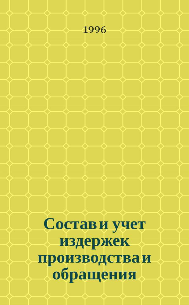 Состав и учет издержек производства и обращения : В помощь бухгалтеру. Положение о составе затрат : [По состоянию на 01.05.96] Комментарии