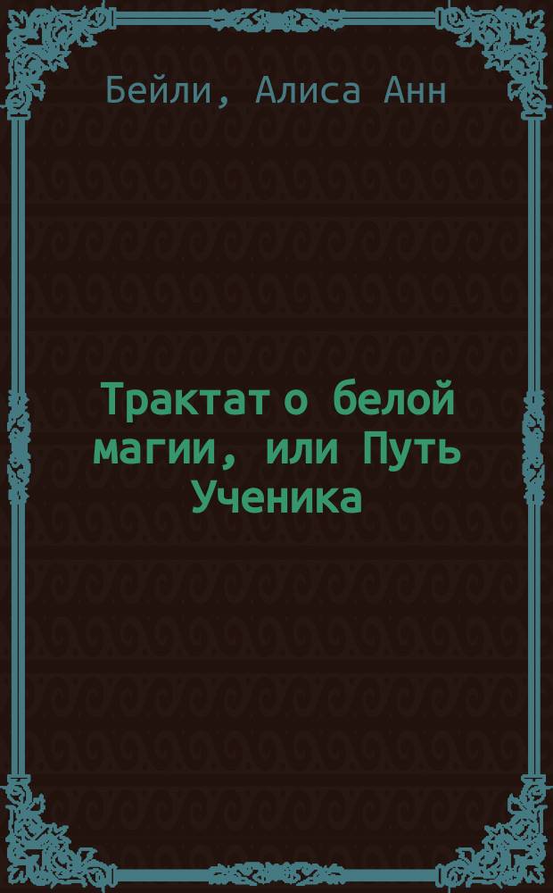 Трактат о белой магии, или Путь Ученика : Пер. с англ.