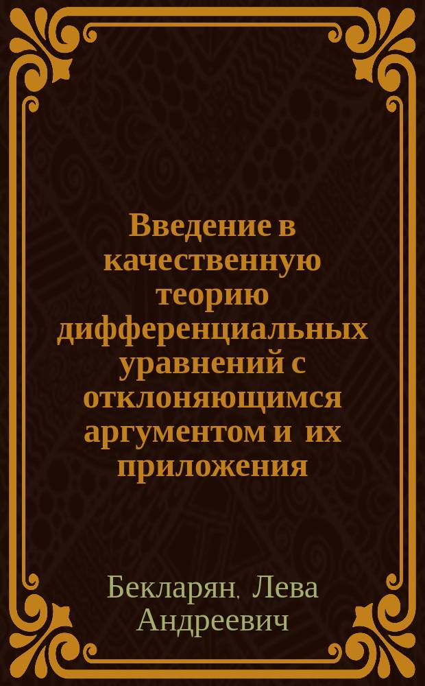 Введение в качественную теорию дифференциальных уравнений с отклоняющимся аргументом и их приложения