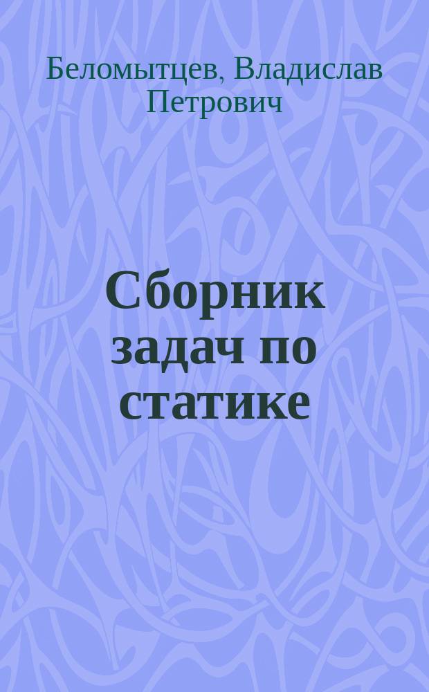 Сборник задач по статике : Учеб. пособие : Для студентов спец. 15.04 "Подъем.-трансп., строит. и дор. машины и оборуд."