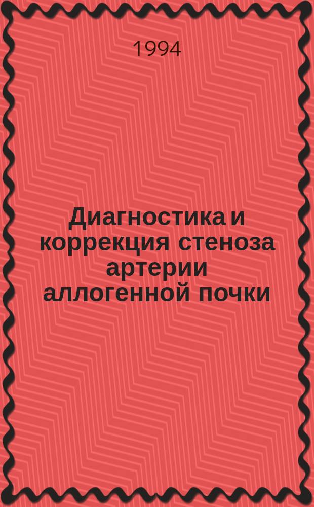 Диагностика и коррекция стеноза артерии аллогенной почки : Тр. Науч. центра хирургии Рос. акад. мед. наук