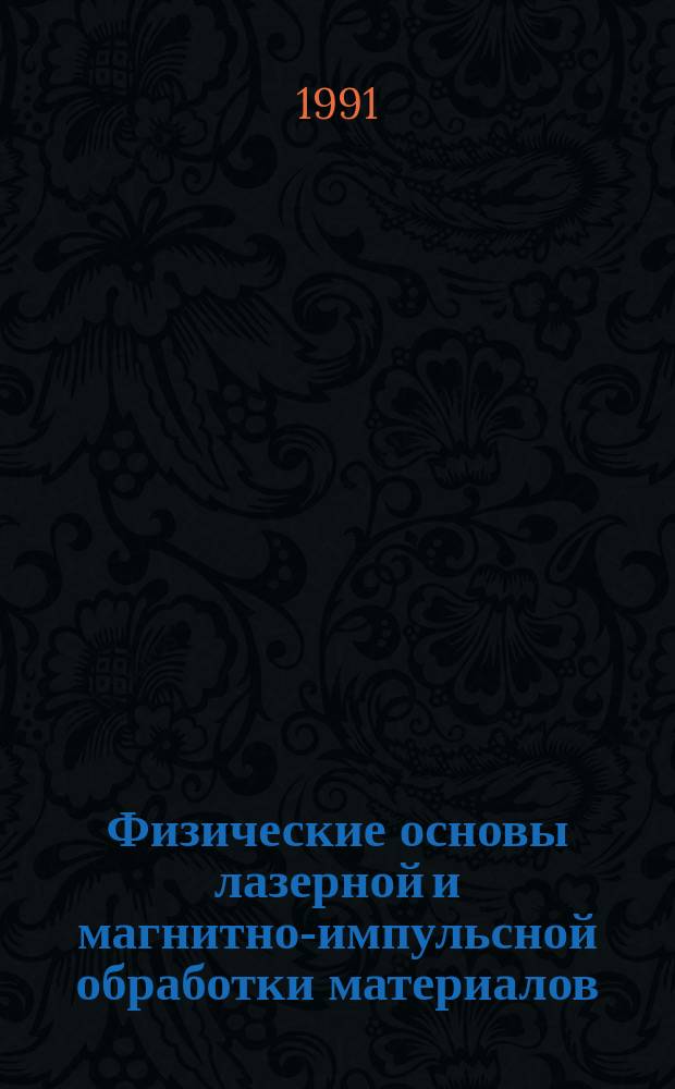 Физические основы лазерной и магнитно-импульсной обработки материалов : Учеб. пособие по курсу "Технология пр-ва летат. аппаратов" для студентов III-IV курсов фак. летат. аппаратов (спец. 13.01 и 13.11) дневного и веч. отд-ний