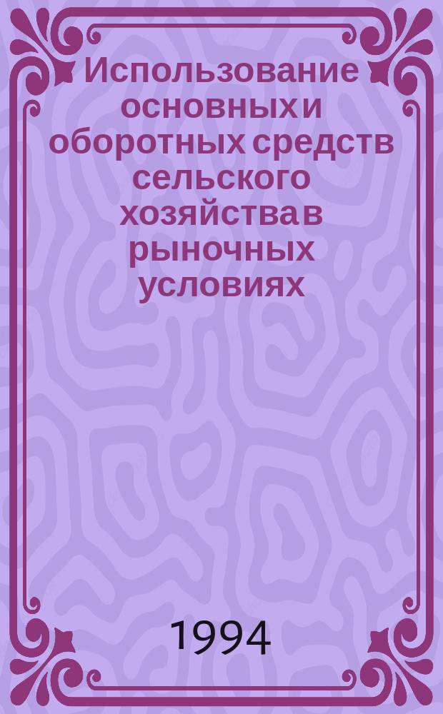 Использование основных и оборотных средств сельского хозяйства в рыночных условиях : Лекция
