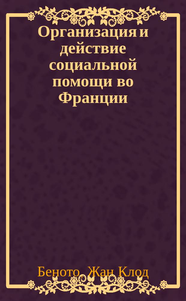 Организация и действие социальной помощи во Франции = Organisation et mecanismes de l'aide sociale en France