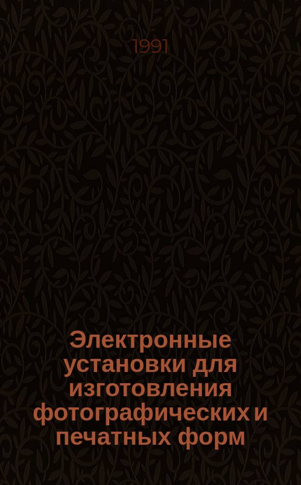 Электронные установки для изготовления фотографических и печатных форм : Учеб. пособие для слушателей ФПК и студентов (спец. 1708 "Полигр. машины и специализир. комплексы" и 2809 "Технология полигр. пр-ва")