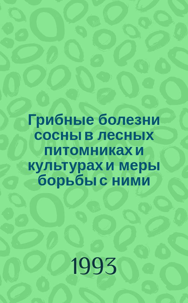 Грибные болезни сосны в лесных питомниках и культурах и меры борьбы с ними = Fungal diseases of pinus sp. sp. in forest nurseries and plantatios and protection methods : Указ. отеч. и иностр. лит