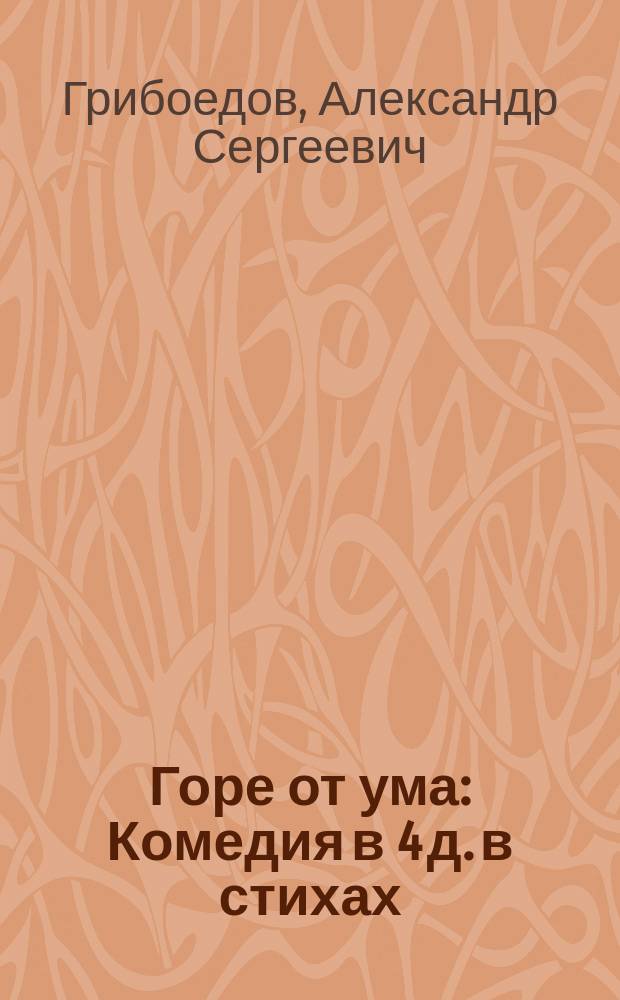 Горе от ума : Комедия в 4 д. в стихах