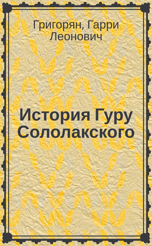История Гуру Сололакского : Роман, рассказы