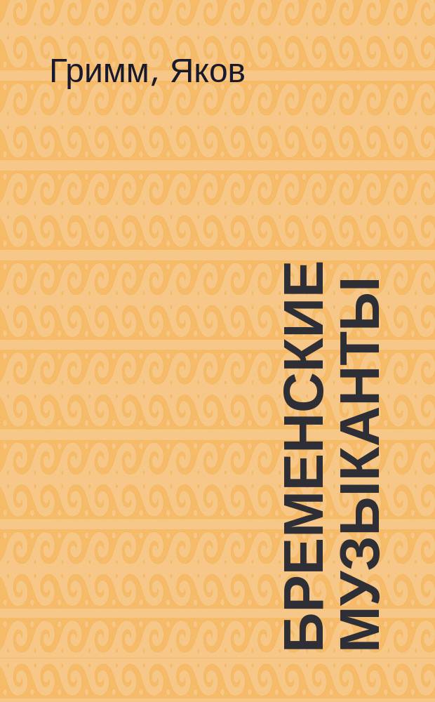 Бременские музыканты : Сказки : Для детей : Пересказ с нем.