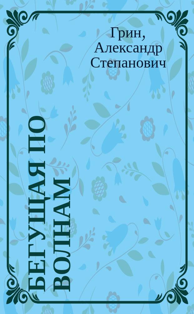 Бегущая по волнам : Рассказы, роман : Для сред. и ст. шк. возраста