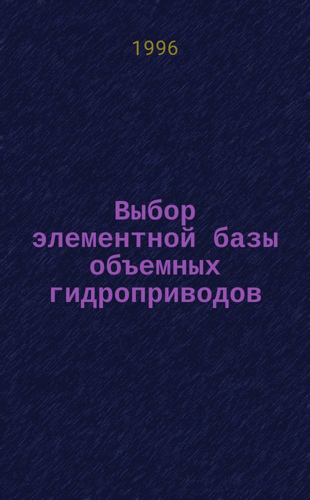 Выбор элементной базы объемных гидроприводов : Учеб. пособие
