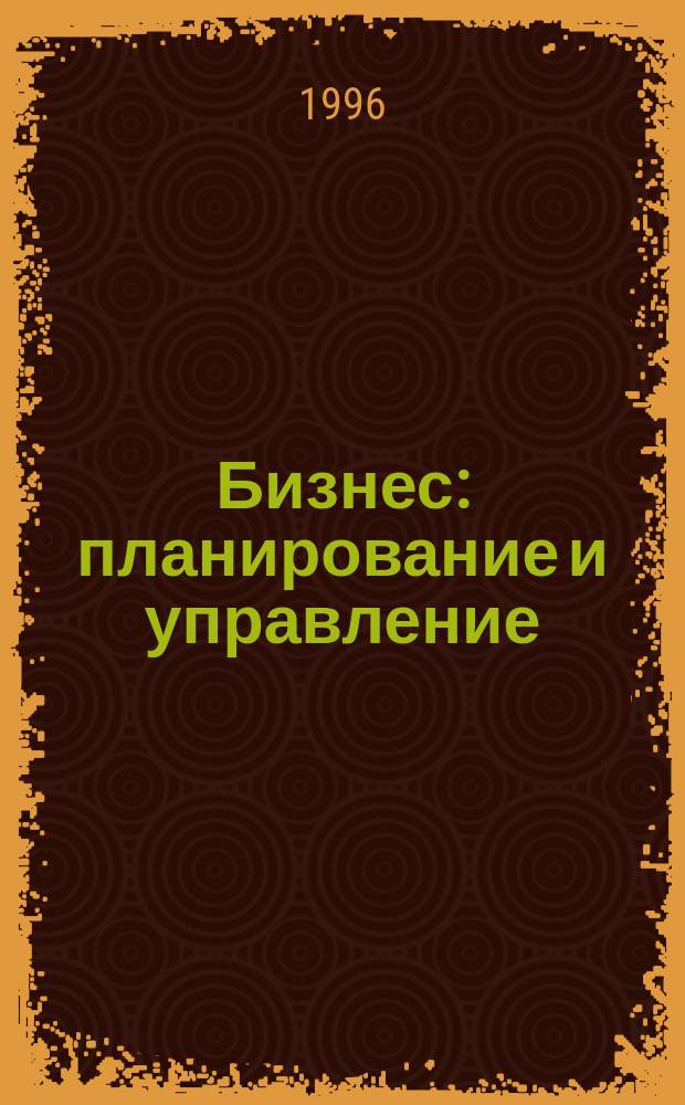 Бизнес: планирование и управление : Практ. рук. для предпринимателей