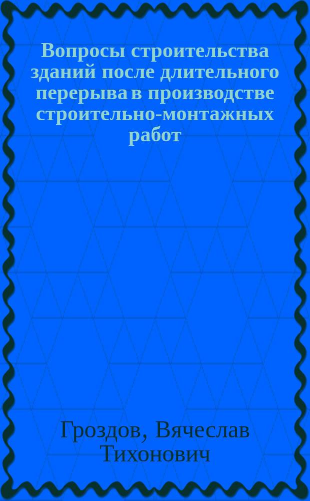Вопросы строительства зданий после длительного перерыва в производстве строительно-монтажных работ