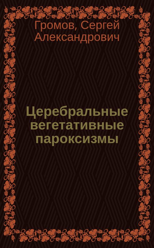 Церебральные вегетативные пароксизмы : (Нейрофизиол. обоснование, клиника, диагностика, лечение)