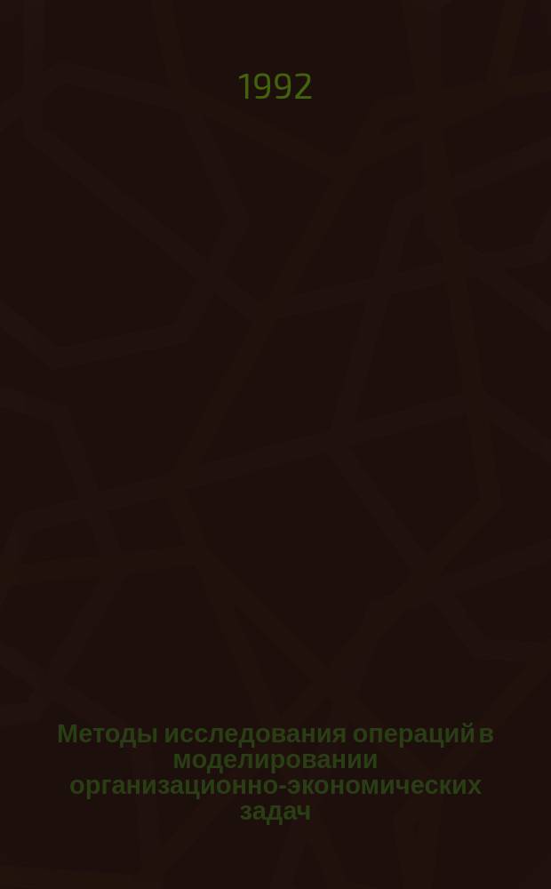 Методы исследования операций в моделировании организационно-экономических задач : Учеб. пособие для инж. спец. целевой интенсив. подгот. специалистов в вузах