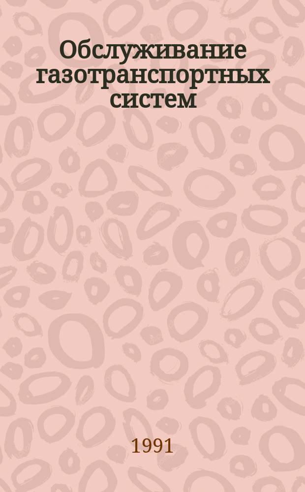 Обслуживание газотранспортных систем : Учеб. пособие для студентов спец. 09.08