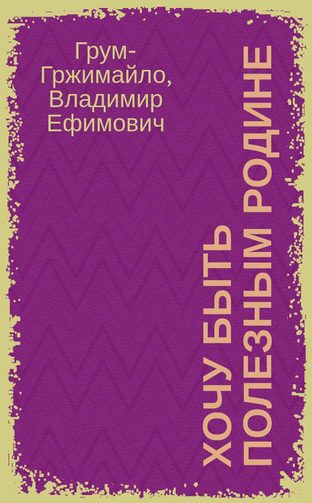 Хочу быть полезным Родине : Сборник