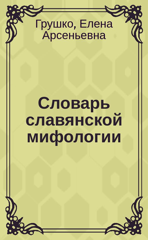 Словарь славянской мифологии : Учеб. пособие по рус. яз., лит. и истории в сред. шк., колледжах, гимназиях и вузах