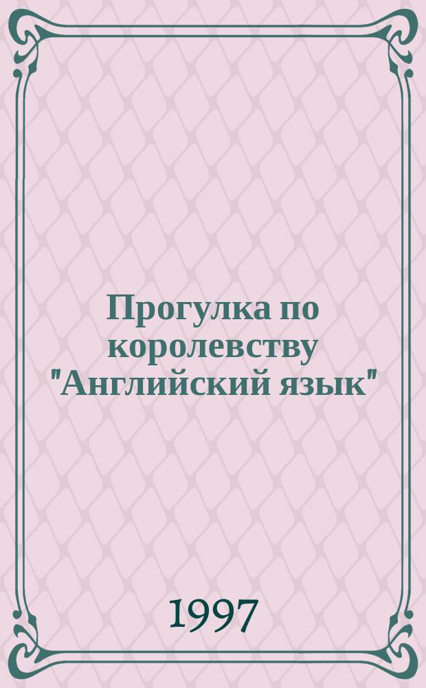 Прогулка по королевству "Английский язык" : Нетрадиц. курс англ. яз. "Сезам"