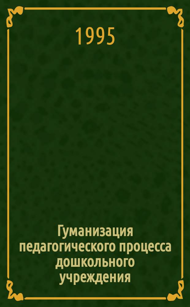 Гуманизация педагогического процесса дошкольного учреждения : Межвуз. сб. науч. тр