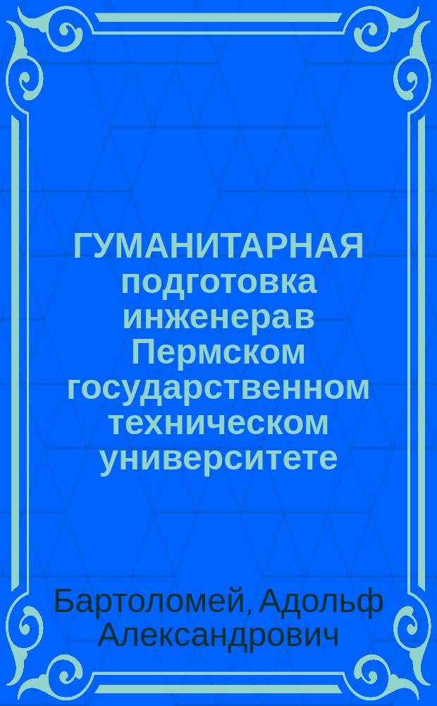 ГУМАНИТАРНАЯ подготовка инженера в Пермском государственном техническом университете: опыт, проблемы, перспективы