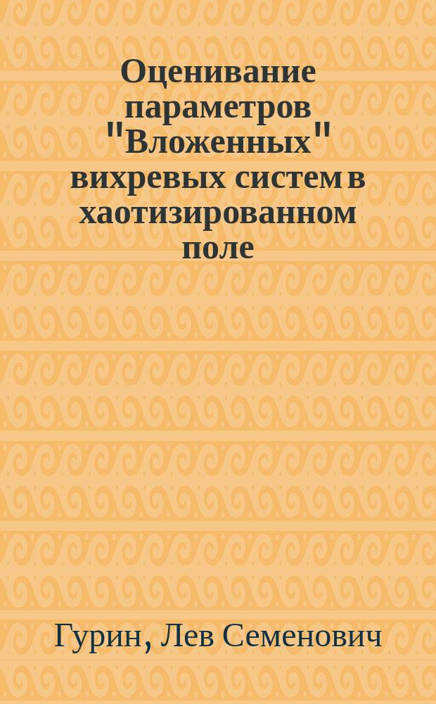 Оценивание параметров "Вложенных" вихревых систем в хаотизированном поле