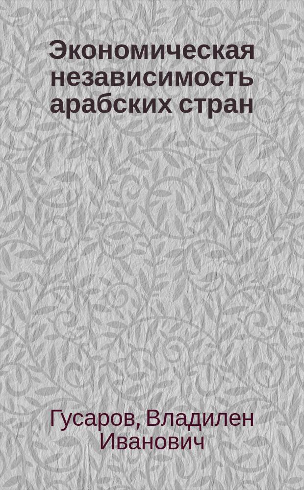 Экономическая независимость арабских стран : Предпосылки и условия достижения