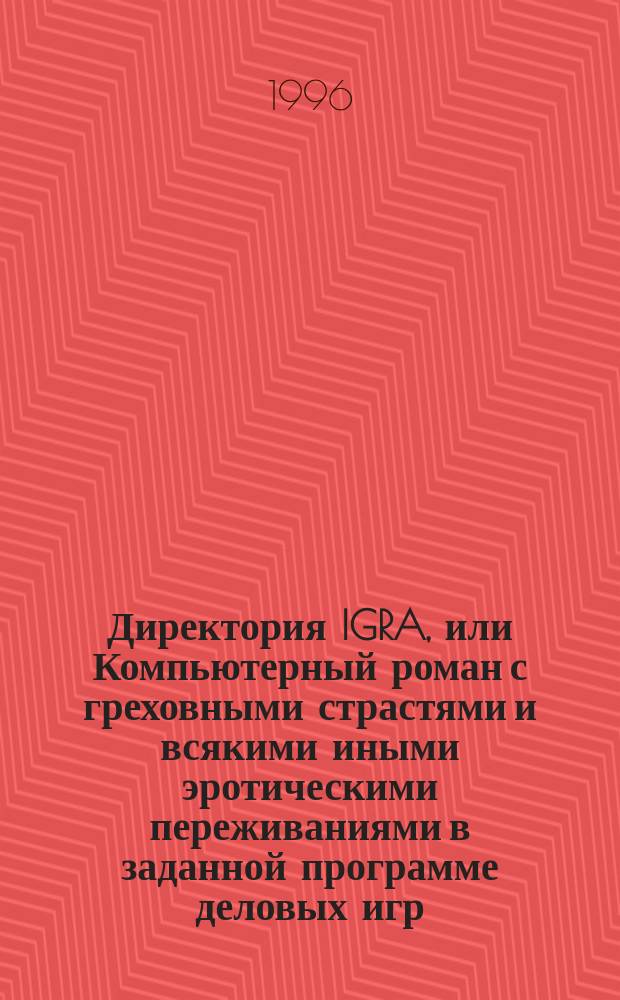 Директория IGRA, или Компьютерный роман с греховными страстями и всякими иными эротическими переживаниями в заданной программе деловых игр, которую в порядке эксперимента, составил господин Зигнич