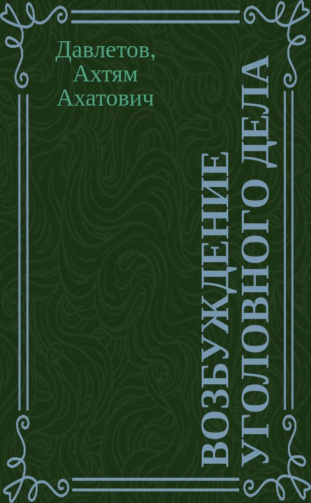 Возбуждение уголовного дела : Образцы процессуал. документов. Комментарии : Учеб.-практ. пособие
