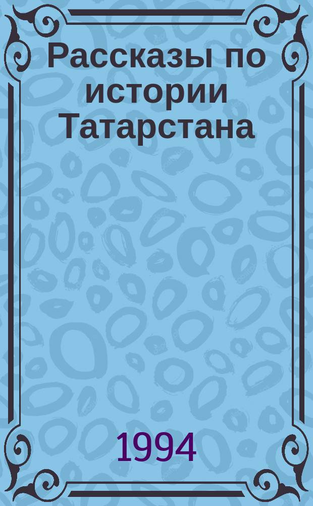 Рассказы по истории Татарстана : Учеб. для 5-6-х кл. сред. шк. : Пер. с татар.