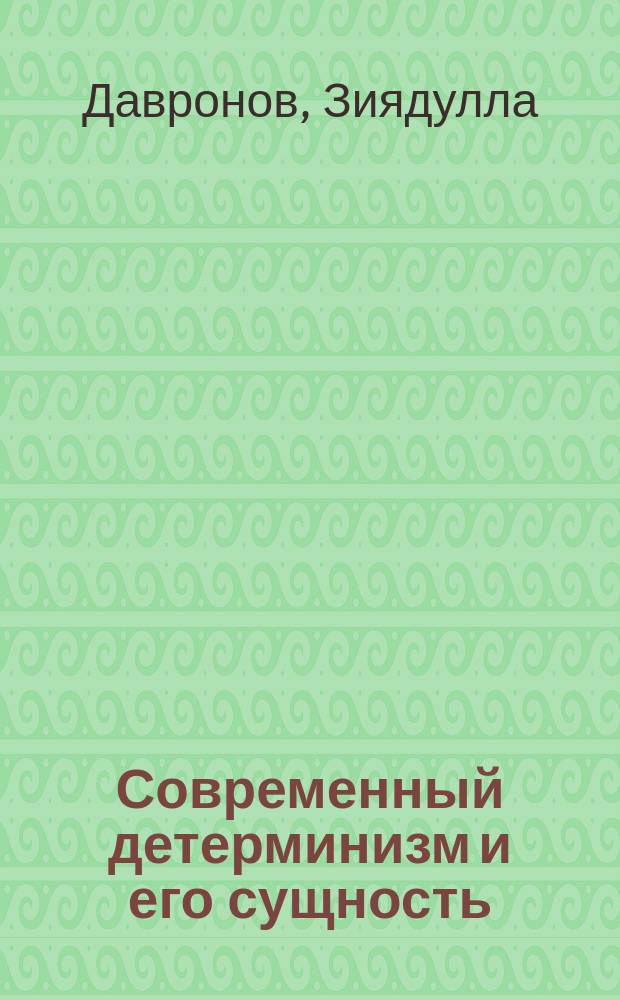 Современный детерминизм и его сущность : (Познават. и методол. аспекты)