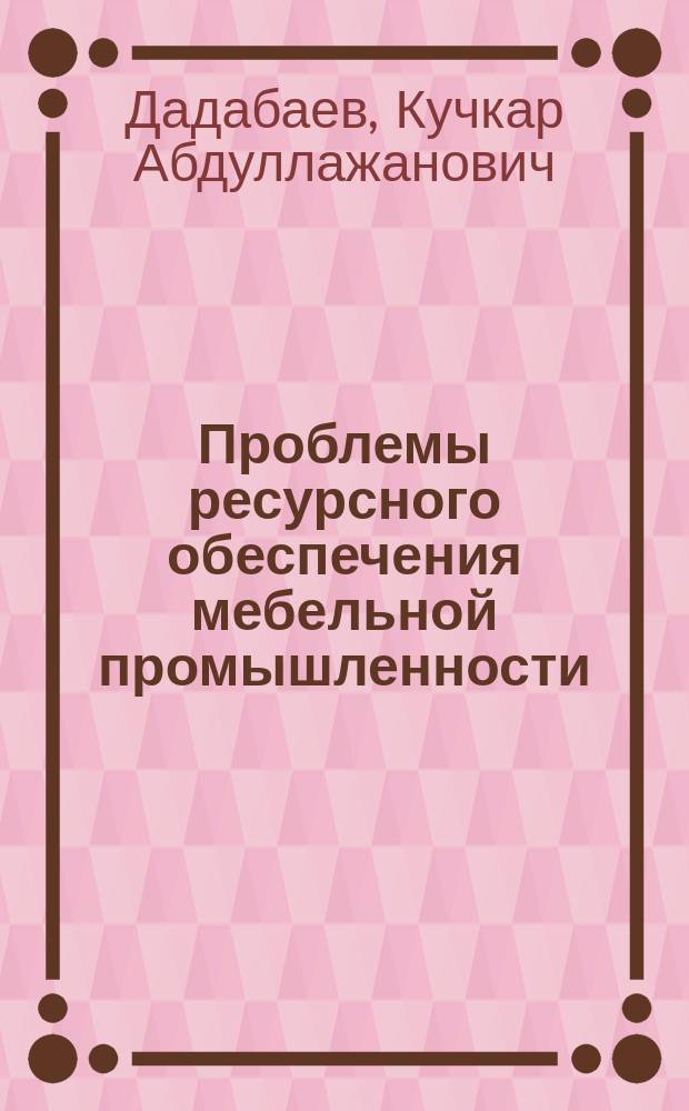 Проблемы ресурсного обеспечения мебельной промышленности