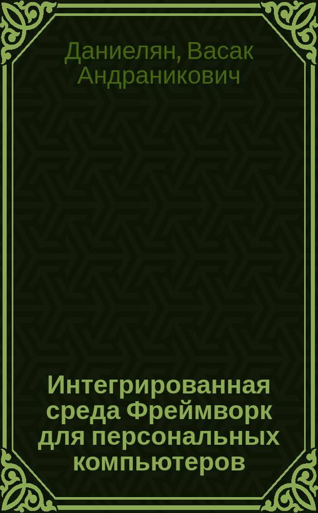 Интегрированная среда Фреймворк для персональных компьютеров : Учеб. пособие по курсу "Диалоговые средства ЭВМ"