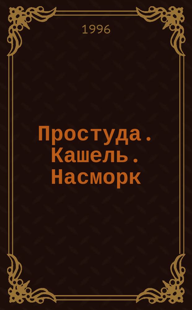 Простуда. Кашель. Насморк : Практ. лечебник