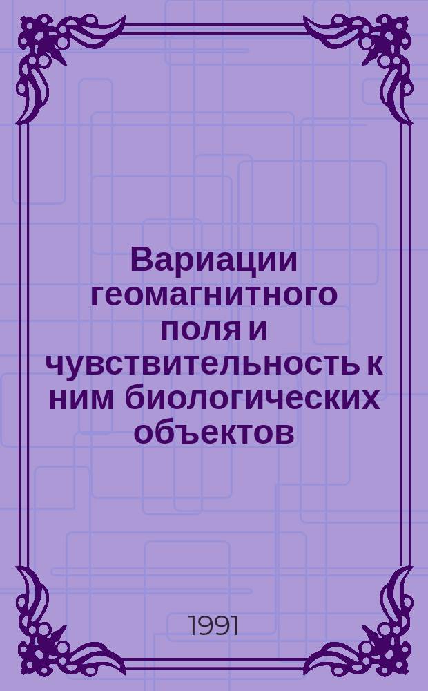 Вариации геомагнитного поля и чувствительность к ним биологических объектов