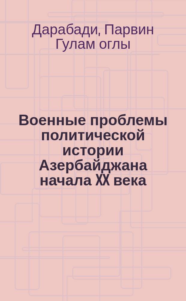 Военные проблемы политической истории Азербайджана начала XX века