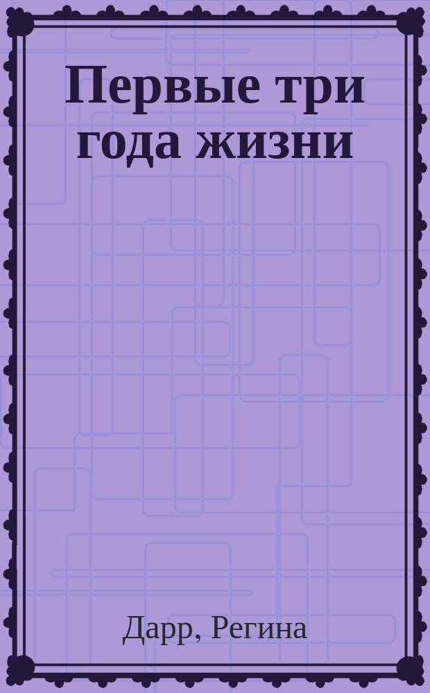 Первые три года жизни : Кн. для воспитателей дет. сада и родителей : Пер. с нем.