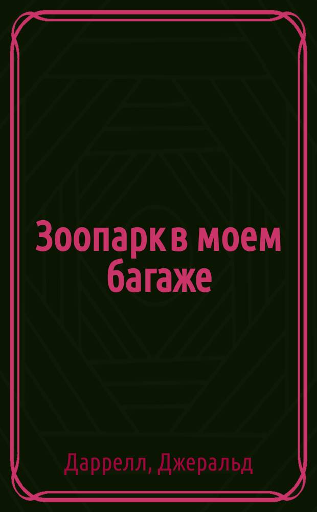 Зоопарк в моем багаже; Поместье-зверинец; Поймайте мне колобуса: Пер. с англ. / Предисл. А.В. Яблокова, Н.Н. Дроздова