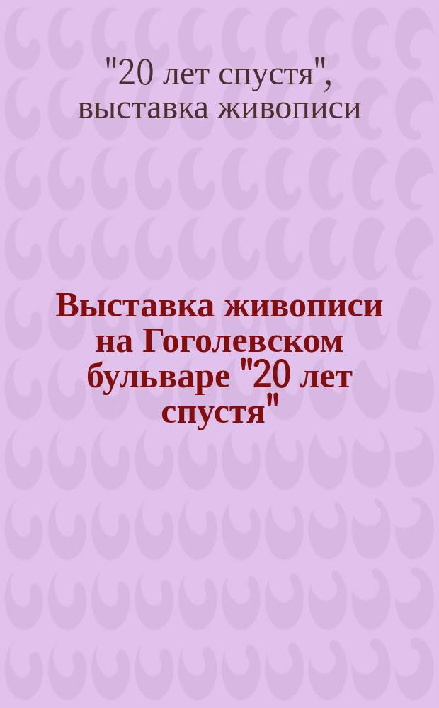 Выставка живописи на Гоголевском бульваре "20 лет спустя" : Кат