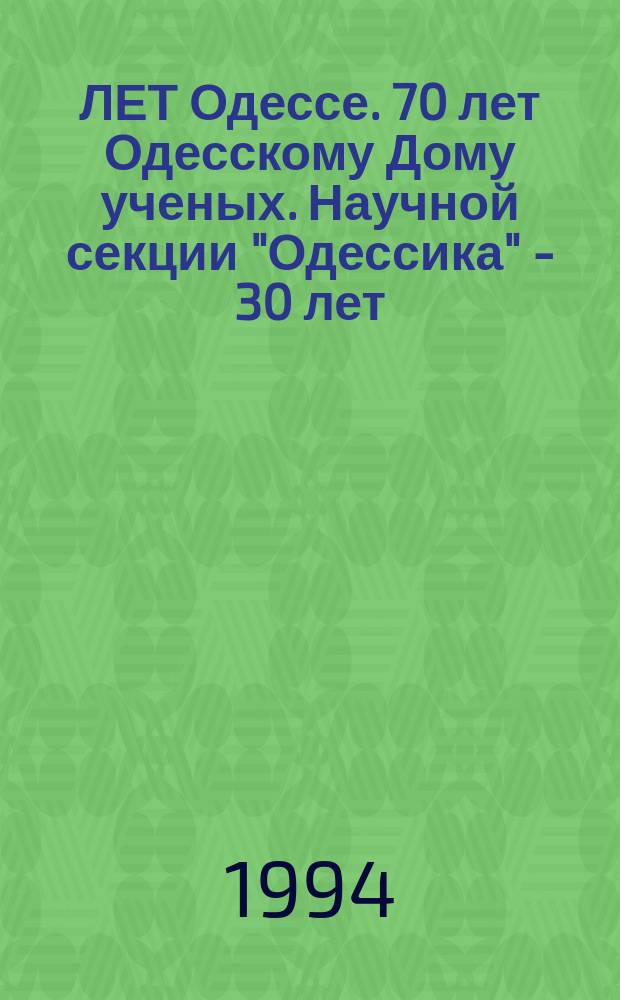 200 ЛЕТ Одессе. 70 лет Одесскому Дому ученых. Научной секции "Одессика" - 30 лет
